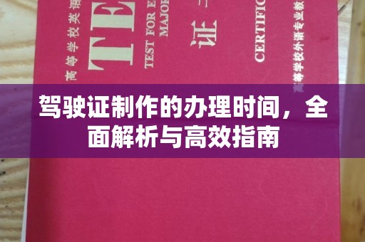 长阳驾驶证制作的办理时间，全面解析与高效指南