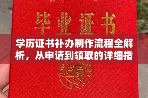 长阳学历证书补办制作流程全解析，从申请到领取的详细指南